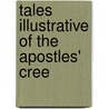 Tales Illustrative Of The Apostles' Cree door John Mason Neale