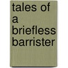 Tales Of A Briefless Barrister door William Pitt Scargill