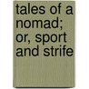 Tales Of A Nomad; Or, Sport And Strife by Charles Montague