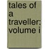 Tales Of A Traveller: Volume I