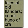 Tales Of Old Flanders; Count Hugo Of Cra by Hendrik Conscience