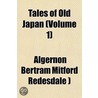 Tales Of Old Japan (Volume 1) door Algernon Bertram Mitford Redesdale )