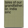 Tales Of Our Grandfather; Or, India Sinc door L.J.H. Grey