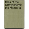 Tales Of The Caravanserai; The Khan's Ta door Unknown Author