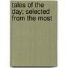Tales Of The Day; Selected From The Most by Books Group