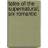 Tales Of The Supernatural; Six Romantic