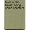 Tales Of The Trains; Being Some Chapters by Charles James Lever