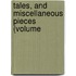 Tales, And Miscellaneous Pieces (Volume
