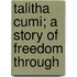 Talitha Cumi; A Story Of Freedom Through