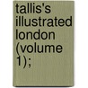 Tallis's Illustrated London (Volume 1); door William Gaspey