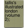 Tallis's Illustrated London (Volume 2); door William Gaspey