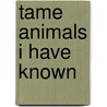 Tame Animals I Have Known door William James.N. William Jame