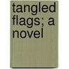 Tangled Flags; A Novel door Archibald Clavering Gunter