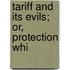 Tariff And Its Evils; Or, Protection Whi