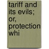 Tariff And Its Evils; Or, Protection Whi door John H. Allen