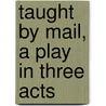 Taught By Mail, A Play In Three Acts door Hollis Clark