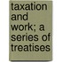 Taxation And Work; A Series Of Treatises