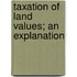 Taxation Of Land Values; An Explanation