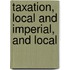 Taxation, Local And Imperial, And Local
