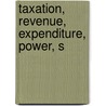 Taxation, Revenue, Expenditure, Power, S by Pablo Pebrer