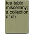 Tea-Table Miscellany; A Collection Of Ch