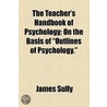 Teacher's Hand-Book Of Psychology (1886) door James Sully