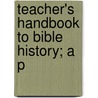 Teacher's Handbook To Bible History; A P by A. Urbn