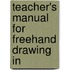 Teacher's Manual For Freehand Drawing In