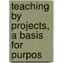 Teaching By Projects, A Basis For Purpos