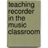 Teaching Recorder in the Music Classroom