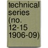 Technical Series (No. 12-15 1906-09)