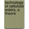 Technology Of Cellulose Esters, A Theore door Edward Chauncey Worden