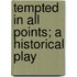 Tempted In All Points; A Historical Play