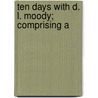 Ten Days With D. L. Moody; Comprising A door Dwight Lyman Moody