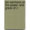 Ten Sermons On The Power, And Grace Of C door Phillip Doddridge