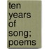 Ten Years Of Song; Poems