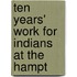 Ten Years' Work For Indians At The Hampt