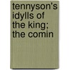 Tennyson's Idylls Of The King; The Comin door Baron Alfred Tennyson Tennyson