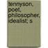 Tennyson, Poet, Philosopher, Idealist; S