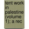 Tent Work In Palestine (Volume 1); A Rec door Claude Reignier Conder