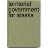 Territorial Government For Alaska door United States. Congress. Territories