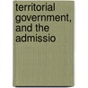 Territorial Government, And The Admissio door Wise