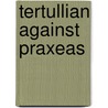 Tertullian Against Praxeas door Tertullian