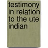 Testimony In Relation To The Ute Indian door United States. Congress. Affairs
