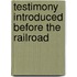 Testimony Introduced Before The Railroad