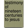 Testimony Of Nineteen Centuries To Jesus door Unknown Author