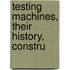 Testing Machines, Their History, Constru
