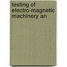Testing Of Electro-Magnetic Machinery An door Bernard Victor Swenson