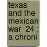 Texas And The Mexican War  24 ; A Chroni by Nathaniel Wright Stephenson