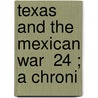 Texas And The Mexican War  24 ; A Chroni door Nathaniel Wright Stephenson